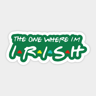 The One Where I'm Irish shamrock Lucky Funny St Patricks Day Sticker